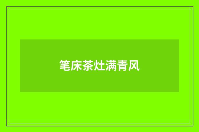 笔床茶灶满青风
