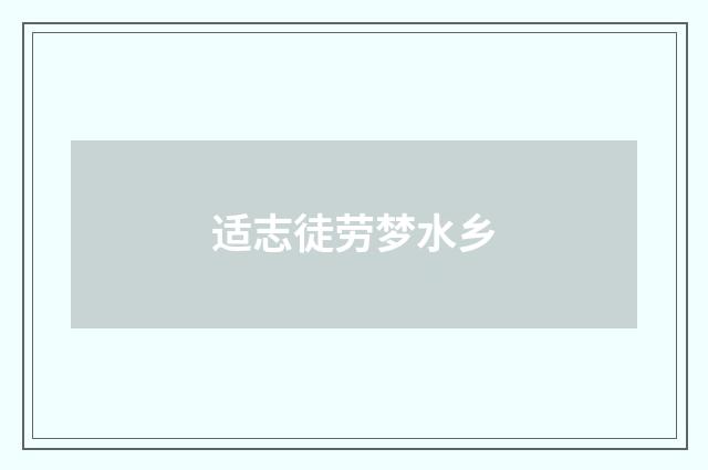 适志徒劳梦水乡