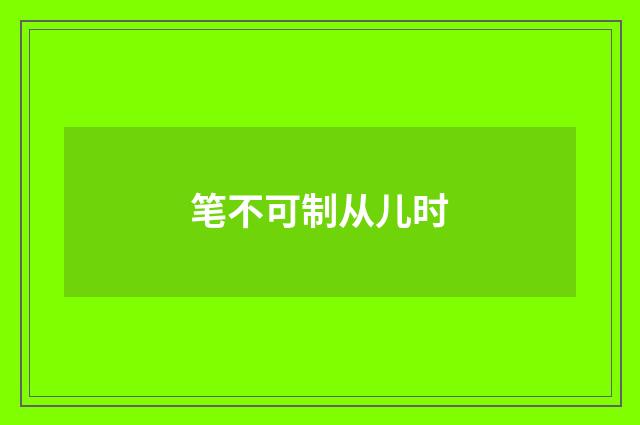 笔不可制从儿时