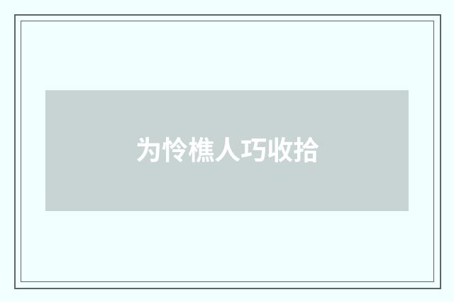 为怜樵人巧收拾