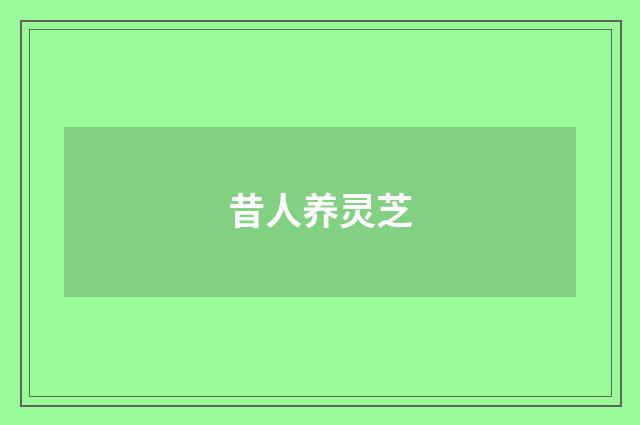 昔人养灵芝