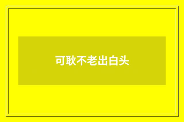 可耿不老出白头