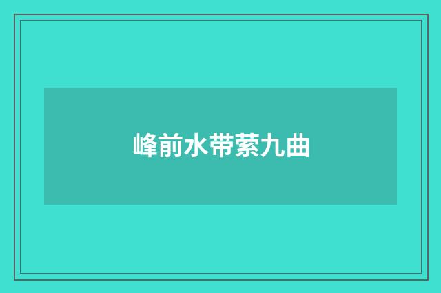 峰前水带萦九曲