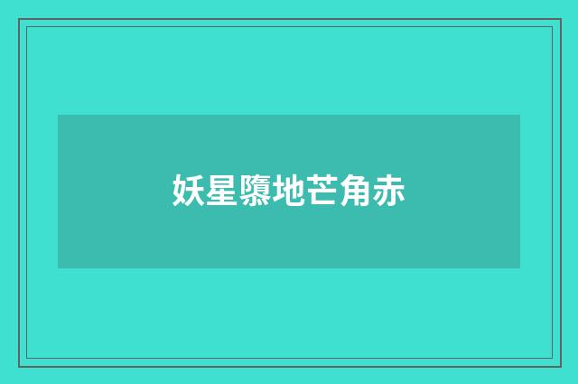 妖星隳地芒角赤