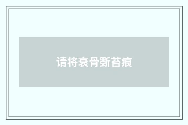 请将衰骨斲苔痕