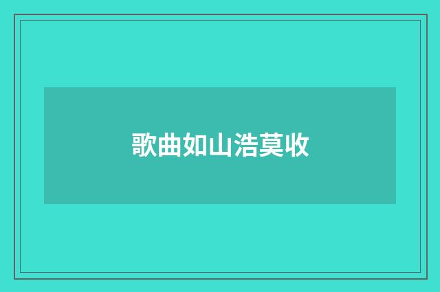 歌曲如山浩莫收
