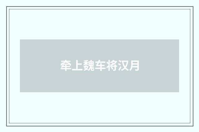牵上魏车将汉月