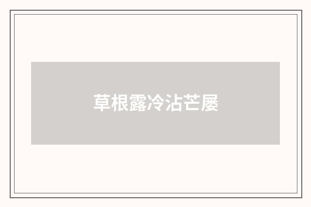 草根露冷沾芒屡