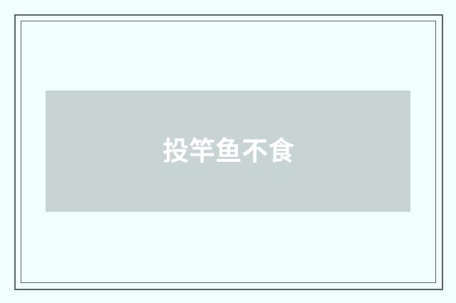 投竿鱼不食
