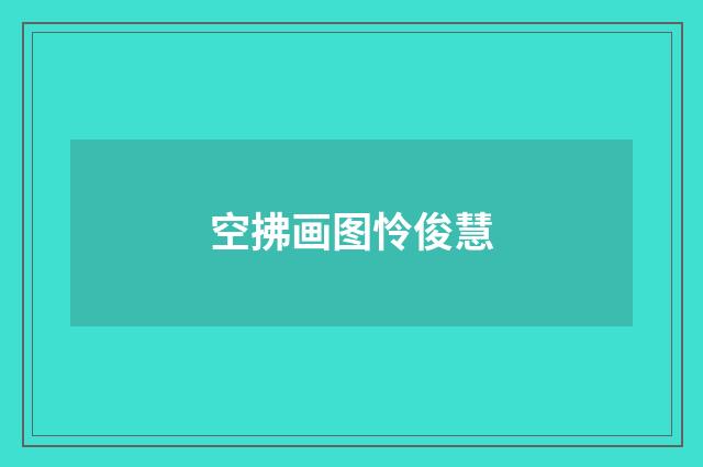 空拂画图怜俊慧