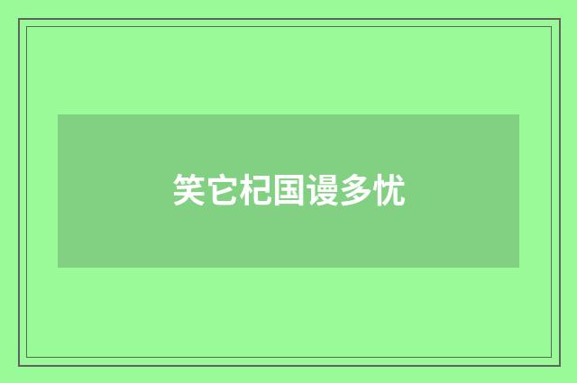 笑它杞国谩多忧