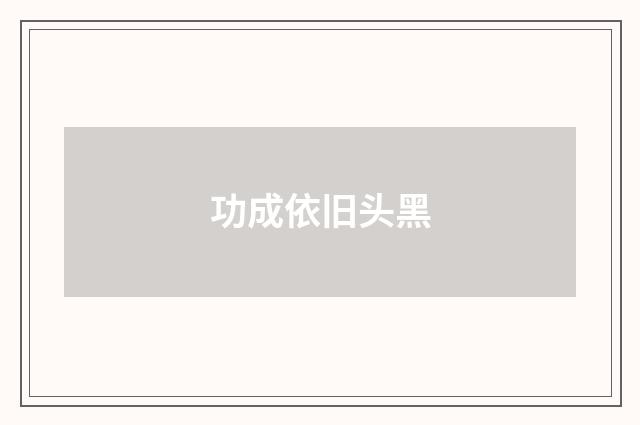 功成依旧头黑