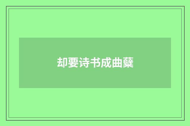 却要诗书成曲糵