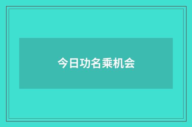 今日功名乘机会