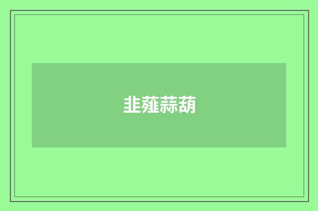 韭薤蒜葫