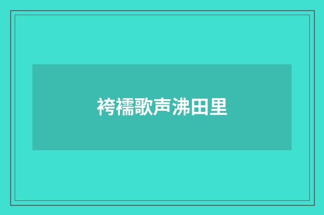 袴襦歌声沸田里