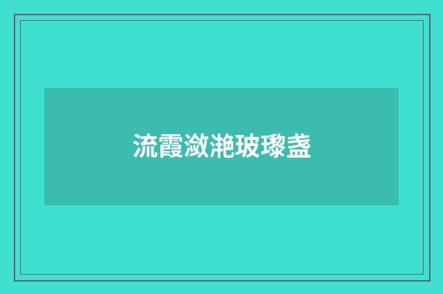 流霞潋滟玻瓈盏