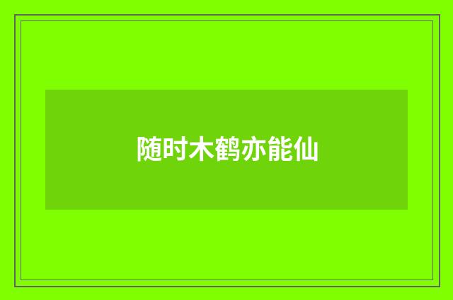 随时木鹤亦能仙