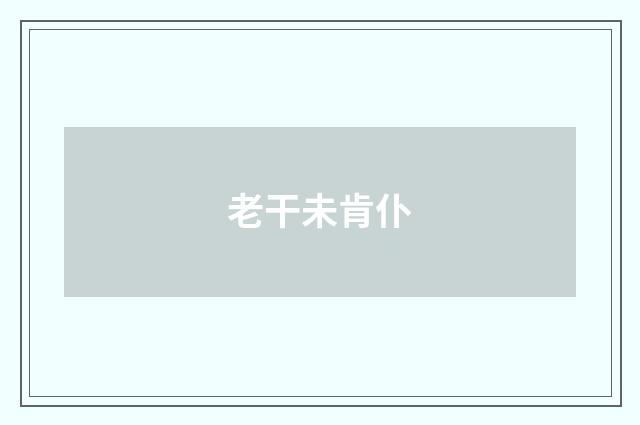 老干未肯仆