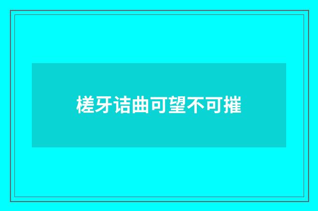 槎牙诘曲可望不可摧