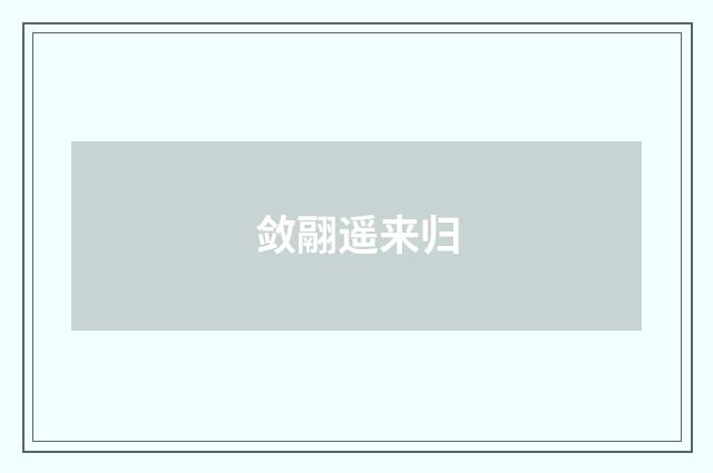 敛翮遥来归