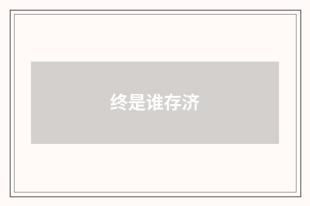 终是谁存济