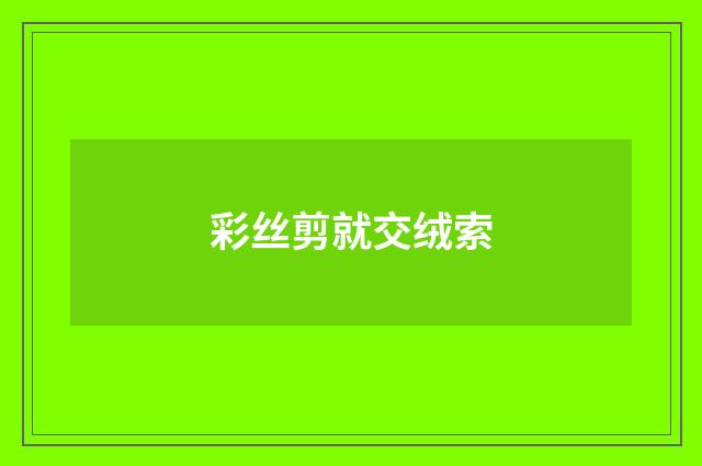 彩丝剪就交绒索