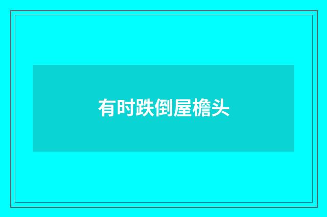 有时跌倒屋檐头