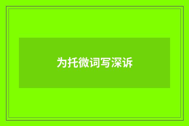 为托微词写深诉