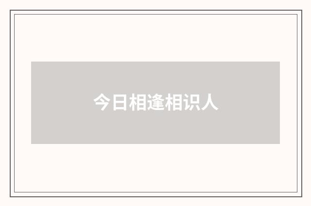 今日相逢相识人