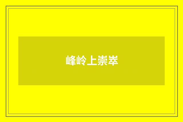 峰岭上崇崒