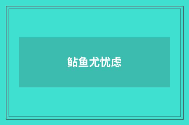 鲇鱼尤忧虑