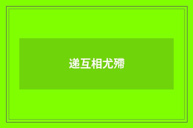 递互相尤殢