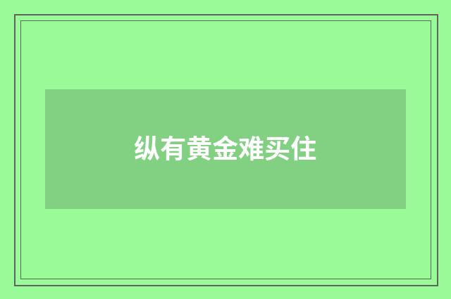 纵有黄金难买住