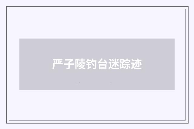 严子陵钓台迷踪迹