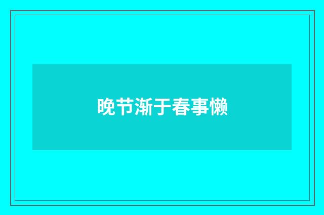 晚节渐于春事懒