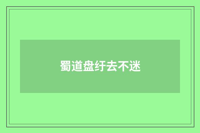 蜀道盘纡去不迷