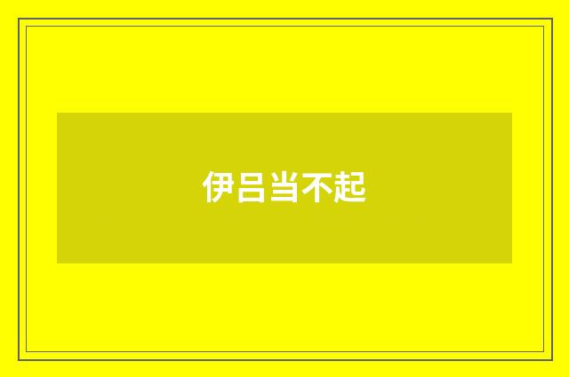 伊吕当不起