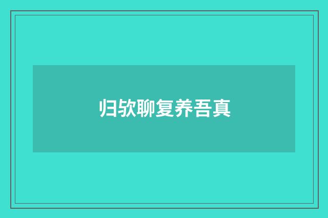 归欤聊复养吾真