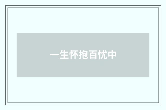 一生怀抱百忧中