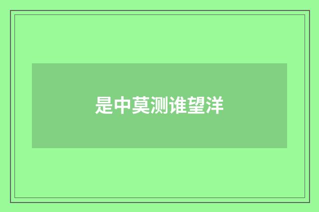 是中莫测谁望洋