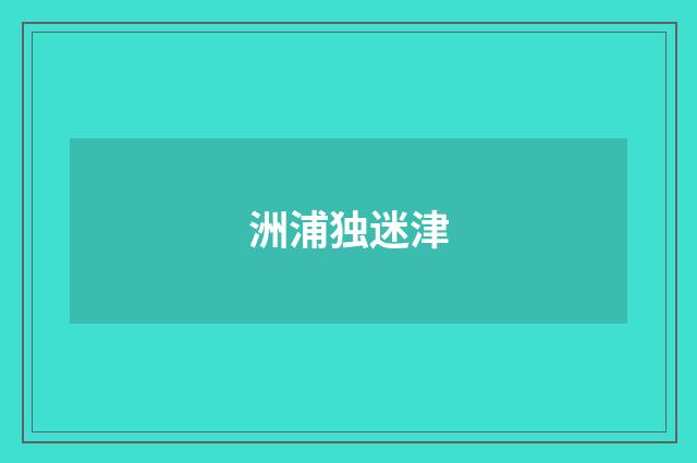 洲浦独迷津