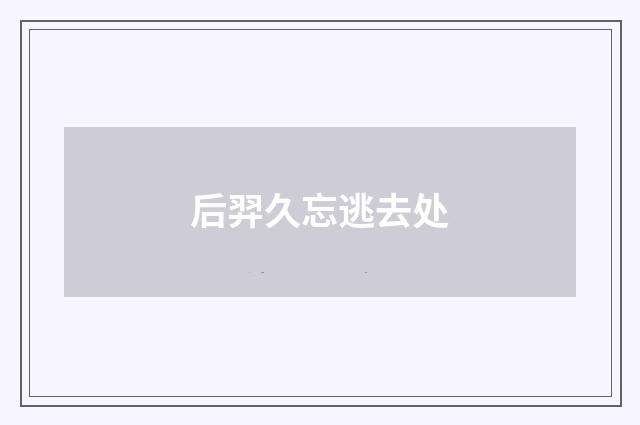 后羿久忘逃去处