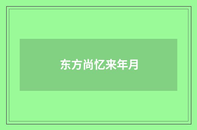 东方尚忆来年月