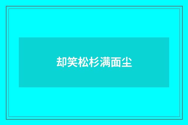 却笑松杉满面尘