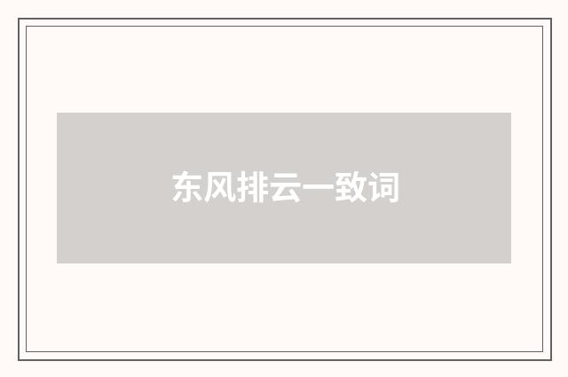 东风排云一致词