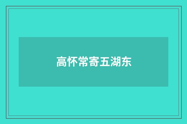 高怀常寄五湖东