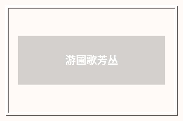 游圃歌芳丛