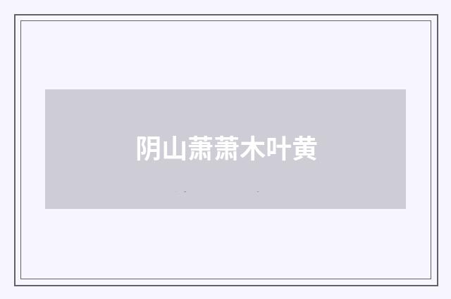 阴山萧萧木叶黄