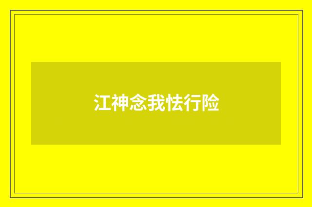江神念我怯行险